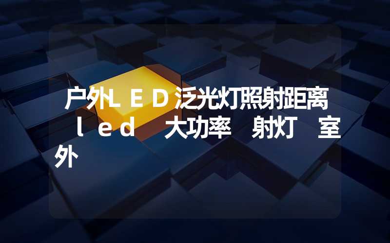 户外LED泛光灯照射距离 led 大功率 射灯 室外